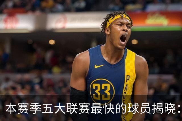 本赛季五大联赛最快的球员揭晓：阿方索·戴维斯领衔，阿劳霍同样不容小觑